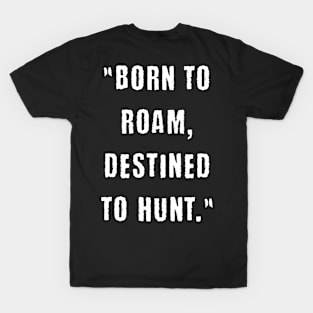 Born to roam, destined to hunt T-Shirt